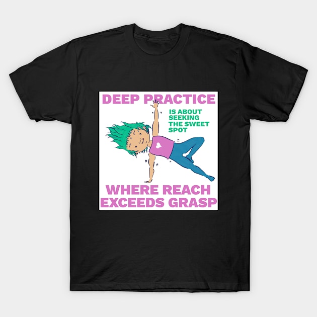 Deep Practice - Where Reach Exceeds Grasp T-Shirt by createnik